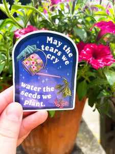 May The Tears We Cry Water The Seeds We Plant: Sticker